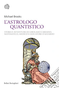 L'astrologo quantistico. Storia e avventure di Girolamo Cardano, matematico, medico e giocatore d'azzardo