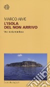 L'isola del non arrivo. Voci da Lampedusa libro