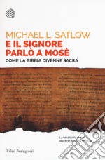 E il Signore parlò a Mosè. Come la Bibbia divenne sacra libro