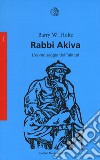 Rabbi Akiva. L'uomo saggio del Talmud libro