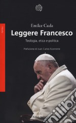 Leggere Francesco. Teologia, etica e politica libro