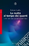 La realtà al tempo dei quanti. Einstein, Bohr e la nuova immagine del mondo libro di Laudisa Federico