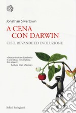 A cena con Darwin. Cibo, bevande ed evoluzione libro