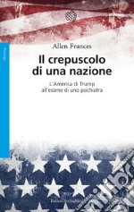 Il crepuscolo di una nazione. L'America di Trump all'esame di uno psichiatra libro