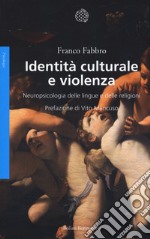 Identità culturale e violenza. Neuropsicologia delle lingue e delle religioni libro