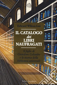 Il catalogo dei libri naufragati. Il figlio di Cristoforo Colombo e la ricerca della biblioteca universale