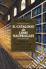 Il catalogo dei libri naufragati. Il figlio di Cristoforo Colombo e la ricerca della biblioteca universale libro