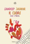 Il cuore. Una storia libro