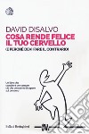 Cosa rende felice il tuo cervello (e perché devi fare il contrario) libro