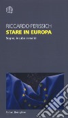 Stare in Europa. Sogno, incubo e realtà libro di Perissich Riccardo