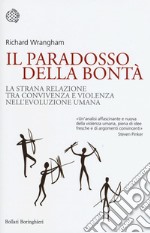 Il paradosso della bontà. La strana relazione tra convivenza e violenza nell'evoluzione umana libro