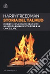 Storia del Talmud. Proibito, censurato e bruciato. Il libro che non è stato possibile cancellare libro di Freedman Harry