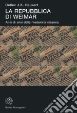 La Repubblica di Weimar. Anni di crisi della modernità classica libro