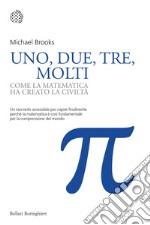 Uno, due, tre, molti. Come la matematica ha creato la civiltà libro