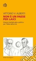 Non è un paese per laici. Onestà intellettuale e politica per l'Italia della crisi libro