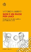 Non è un paese per laici. Onestà intellettuale e politica per l'Italia della crisi libro di Alberti Vittorio V.