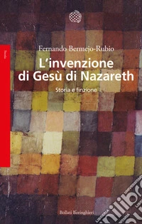 L'invenzione di Gesù di Nazareth. Storia e finzione