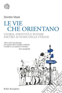 Le vie che orientano. Storia, identità e potere dietro ai nomi delle strade