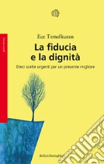 La fiducia e la dignità. Dieci scelte urgenti per un presente migliore