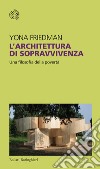 L'architettura di sopravvivenza. Una filosofia della povertà libro