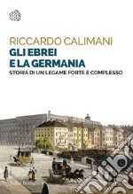 Gli ebrei e la Germania. Storia di un legame forte e complesso libro