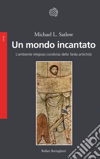 Un mondo incantato. L'ambiente religioso condiviso della Tarda antichità libro