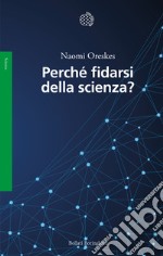 Perché fidarsi della scienza? libro