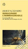 Immaginare l'inimmaginabile. Cronache dell'anno che avrebbe potuto insegnarci tutto libro di D'Alessandro Jaime