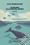 La balena alla fine del mondo libro di Ironmonger John