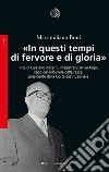 «In questi tempi di fervore e di gloria». Vita di Gaetano Azzariti, magistrato senza toga, capo del Tribunale della razza, presidente della Corte costituzionale libro di Boni Massimiliano