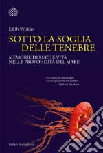 Sotto la soglia delle tenebre. Memorie di luce e vita nelle profondità del mare libro