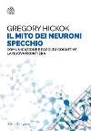 Il mito dei neuroni specchio. Comunicazione e facoltà cognitive. La nuova frontiera libro