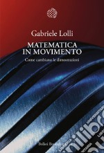 Matematica in movimento. Come cambiano le dimostrazioni libro