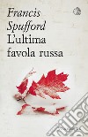 L'ultima favola russa libro di Spufford Francis