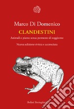 Clandestini. Animali e piante senza permesso di soggiorno. Nuova ediz.