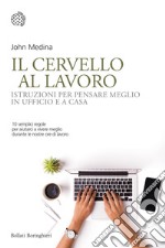 Il cervello al lavoro. Istruzioni per pensare meglio in ufficio e a casa libro