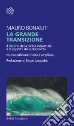 La grande transizione. Il declino della civiltà industriale e la risposta della decrescita libro