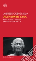 Alzheimer S.p.A. Storie di errori e omissioni dietro la cura che non c'è libro