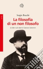 La filosofia di un non filosofo. Le idee e gli ideali di Gaetano Salvemini