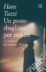 Un posto sbagliato per morire. Le indagini di Norberto Melis libro