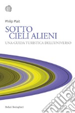 Sotto cieli alieni. Una guida turistica dell'Universo libro