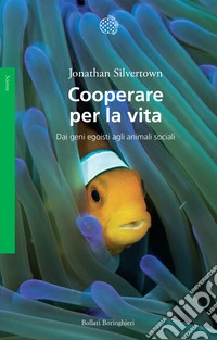 Cooperare per la vita. Dai geni egoisti agli animali sociali