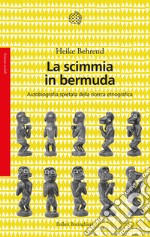 La scimmia in bermuda. Autobiografia spietata della ricerca etnografica