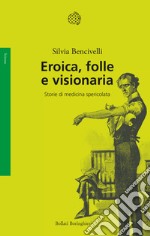 Eroica, folle e visionaria. Storie di medicina spericolata libro