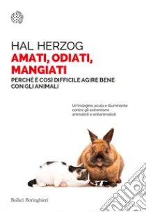Amati, odiati, mangiati. Perch� � cos� difficile agire bene con gli animali