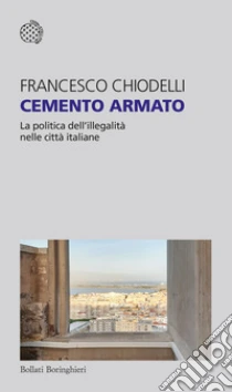Cemento armato. La politica dell'illegalit� nelle citt� italiane