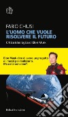 L'uomo che vuole risolvere il futuro. Critica ideologica di Elon Musk libro di Chiusi Fabio