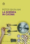 La scienza in cucina libro di Barham Peter