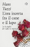 L'ora incerta fra il cane e il lupo libro di Tuzzi Hans