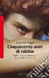 Cinquecento anni di rabbia. Rivolte e mezzi di comunicazione da Gutenberg a Capitol Hill libro di Filippi Francesco